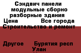 Сэндвич-панели, модульные сборно-разборные здания › Цена ­ 1 001 - Все города Строительство и ремонт » Другое   . Бурятия респ.,Улан-Удэ г.